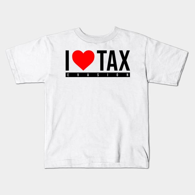 i love tax evasion Kids T-Shirt by AsKartongs